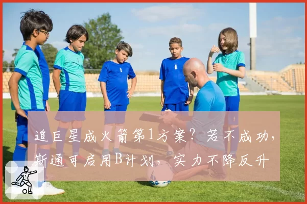 追巨星成火箭第1方案？若不成功，斯通可启用B计划，实力不降反升
