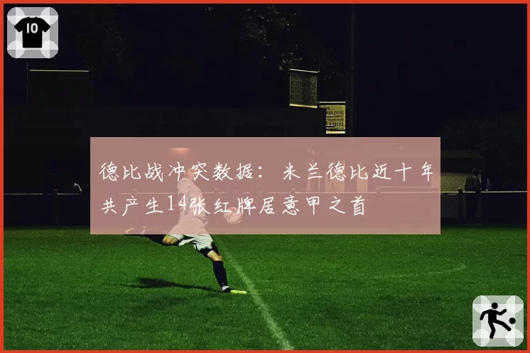 德比战冲突数据：米兰德比近十年共产生14张红牌居意甲之首